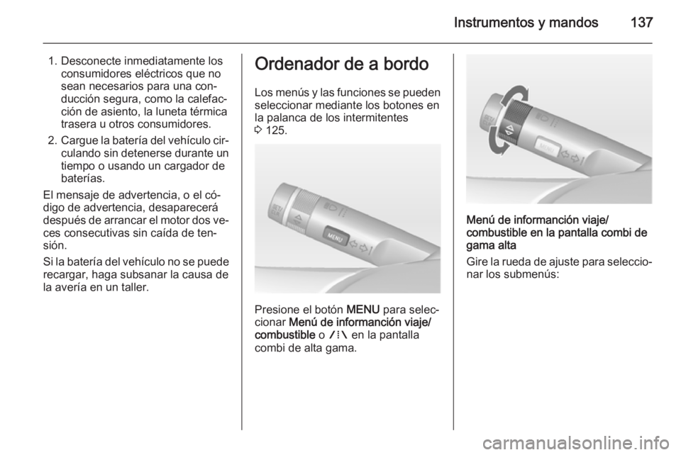 OPEL ASTRA J 2015 Manual de Instrucciones (in Spanish) Instrumentos y mandos137
1. Desconecte inmediatamente losconsumidores eléctricos que no
sean necesarios para una con‐
ducción segura, como la calefac‐
ción de asiento, la luneta térmica
traser OPEL ASTRA J 2015 Manual de Instrucciones (in Spanish) Instrumentos y mandos137
1. Desconecte inmediatamente losconsumidores eléctricos que no
sean necesarios para una con‐
ducción segura, como la calefac‐
ción de asiento, la luneta térmica
traser