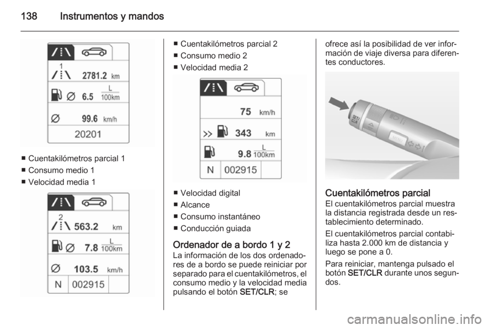 OPEL ASTRA J 2015 Manual de Instrucciones (in Spanish) 138Instrumentos y mandos
■ Cuentakilómetros parcial 1
■ Consumo medio 1
■ Velocidad media 1
■ Cuentakilómetros parcial 2
■ Consumo medio 2
■ Velocidad media 2
■ Velocidad digital
■ A OPEL ASTRA J 2015 Manual de Instrucciones (in Spanish) 138Instrumentos y mandos
■ Cuentakilómetros parcial 1
■ Consumo medio 1
■ Velocidad media 1
■ Cuentakilómetros parcial 2
■ Consumo medio 2
■ Velocidad media 2
■ Velocidad digital
■ A