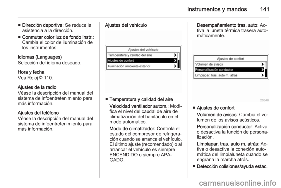 OPEL ASTRA J 2015 Manual de Instrucciones (in Spanish) Instrumentos y mandos141
■Dirección deportiva : Se reduce la
asistencia a la dirección.
■ Conmutar color luz de fondo instr. :
Cambia el color de iluminación de
los instrumentos.
Idiomas (Langu OPEL ASTRA J 2015 Manual de Instrucciones (in Spanish) Instrumentos y mandos141
■Dirección deportiva : Se reduce la
asistencia a la dirección.
■ Conmutar color luz de fondo instr. :
Cambia el color de iluminación de
los instrumentos.
Idiomas (Langu