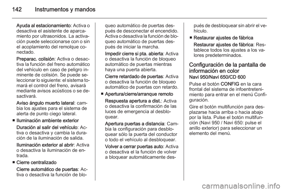 OPEL ASTRA J 2015 Manual de Instrucciones (in Spanish) 142Instrumentos y mandos
Ayuda al estacionamiento: Activa o
desactiva el asistente de aparca‐
miento por ultrasonidos. La activa‐
ción puede seleccionarse con o sin
el acoplamiento del remolque c OPEL ASTRA J 2015 Manual de Instrucciones (in Spanish) 142Instrumentos y mandos
Ayuda al estacionamiento: Activa o
desactiva el asistente de aparca‐
miento por ultrasonidos. La activa‐
ción puede seleccionarse con o sin
el acoplamiento del remolque c