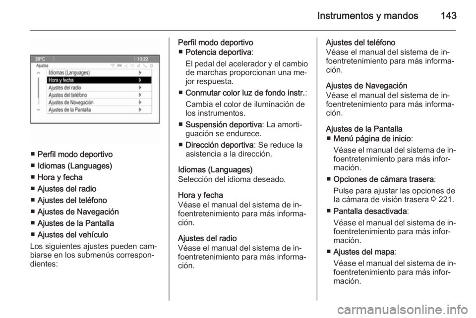 OPEL ASTRA J 2015 Manual de Instrucciones (in Spanish) Instrumentos y mandos143
■Perfil modo deportivo
■ Idiomas (Languages)
■ Hora y fecha
■ Ajustes del radio
■ Ajustes del teléfono
■ Ajustes de Navegación
■ Ajustes de la Pantalla
■ Aju OPEL ASTRA J 2015 Manual de Instrucciones (in Spanish) Instrumentos y mandos143
■Perfil modo deportivo
■ Idiomas (Languages)
■ Hora y fecha
■ Ajustes del radio
■ Ajustes del teléfono
■ Ajustes de Navegación
■ Ajustes de la Pantalla
■ Aju