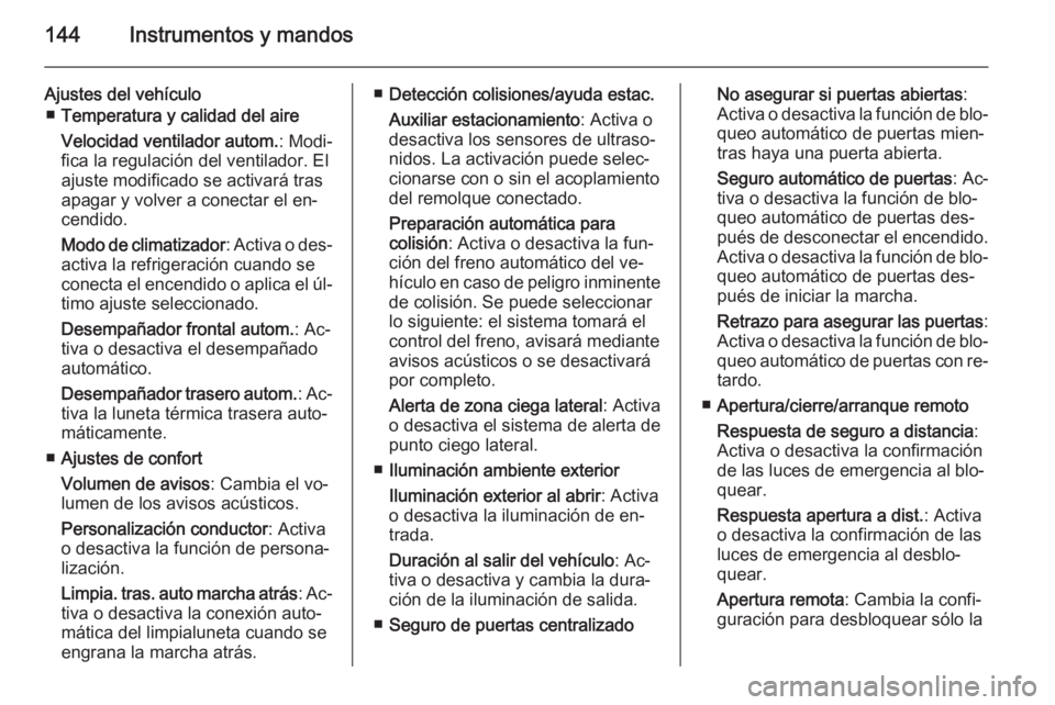 OPEL ASTRA J 2015 Manual de Instrucciones (in Spanish) 144Instrumentos y mandos
Ajustes del vehículo■ Temperatura y calidad del aire
Velocidad ventilador autom. : Modi‐
fica la regulación del ventilador. El
ajuste modificado se activará tras
apagar OPEL ASTRA J 2015 Manual de Instrucciones (in Spanish) 144Instrumentos y mandos
Ajustes del vehículo■ Temperatura y calidad del aire
Velocidad ventilador autom. : Modi‐
fica la regulación del ventilador. El
ajuste modificado se activará tras
apagar