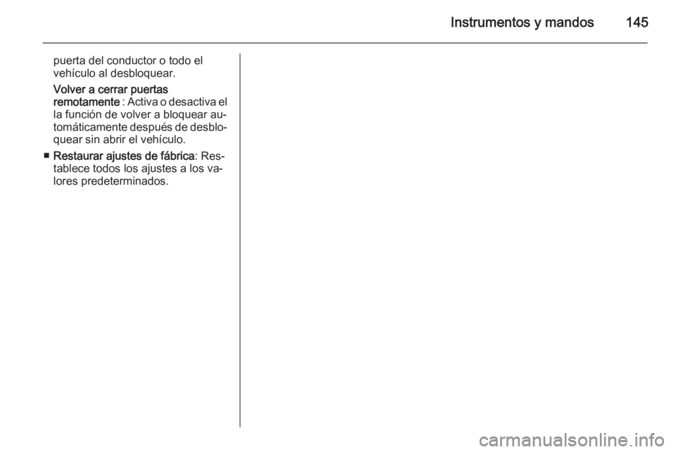 OPEL ASTRA J 2015 Manual de Instrucciones (in Spanish) Instrumentos y mandos145
puerta del conductor o todo el
vehículo al desbloquear.
Volver a cerrar puertas
remotamente : Activa o desactiva el
la función de volver a bloquear au‐
tomáticamente des OPEL ASTRA J 2015 Manual de Instrucciones (in Spanish) Instrumentos y mandos145
puerta del conductor o todo el
vehículo al desbloquear.
Volver a cerrar puertas
remotamente : Activa o desactiva el
la función de volver a bloquear au‐
tomáticamente des