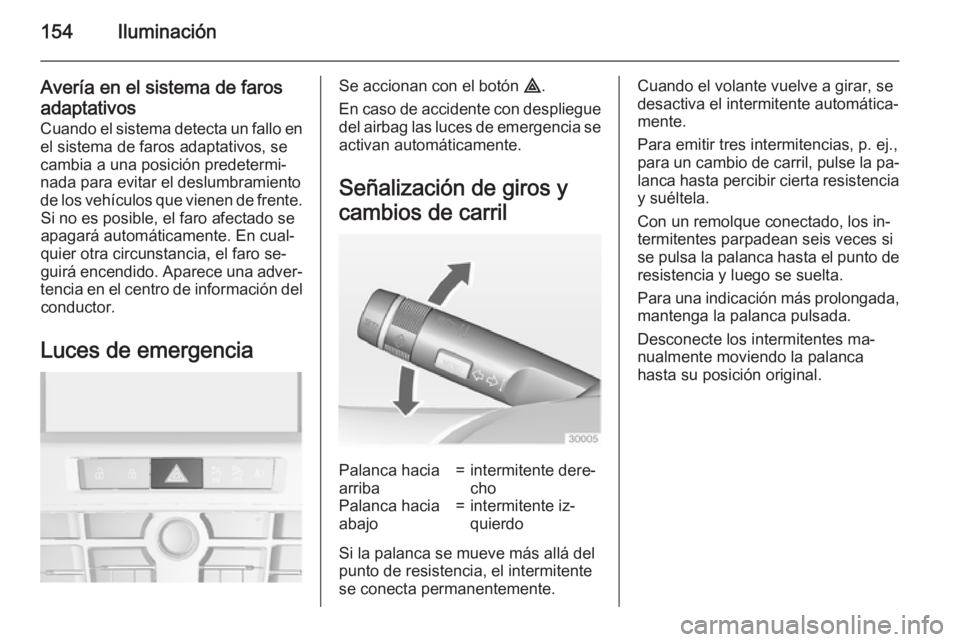 OPEL ASTRA J 2015 Manual de Instrucciones (in Spanish) 154Iluminación
Avería en el sistema de farosadaptativos Cuando el sistema detecta un fallo enel sistema de faros adaptativos, se
cambia a una posición predetermi‐
nada para evitar el deslumbramie OPEL ASTRA J 2015 Manual de Instrucciones (in Spanish) 154Iluminación
Avería en el sistema de farosadaptativos Cuando el sistema detecta un fallo enel sistema de faros adaptativos, se
cambia a una posición predetermi‐
nada para evitar el deslumbramie