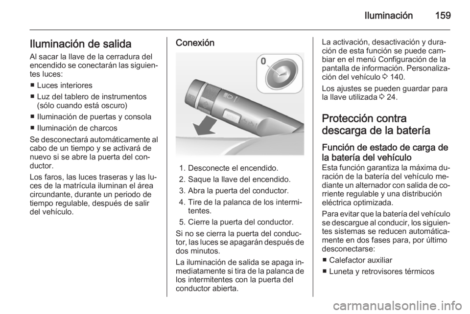 OPEL ASTRA J 2015 Manual de Instrucciones (in Spanish) Iluminación159Iluminación de salidaAl sacar la llave de la cerradura del
encendido se conectarán las siguien‐ tes luces:
■ Luces interiores
■ Luz del tablero de instrumentos (sólo cuando est OPEL ASTRA J 2015 Manual de Instrucciones (in Spanish) Iluminación159Iluminación de salidaAl sacar la llave de la cerradura del
encendido se conectarán las siguien‐ tes luces:
■ Luces interiores
■ Luz del tablero de instrumentos (sólo cuando est