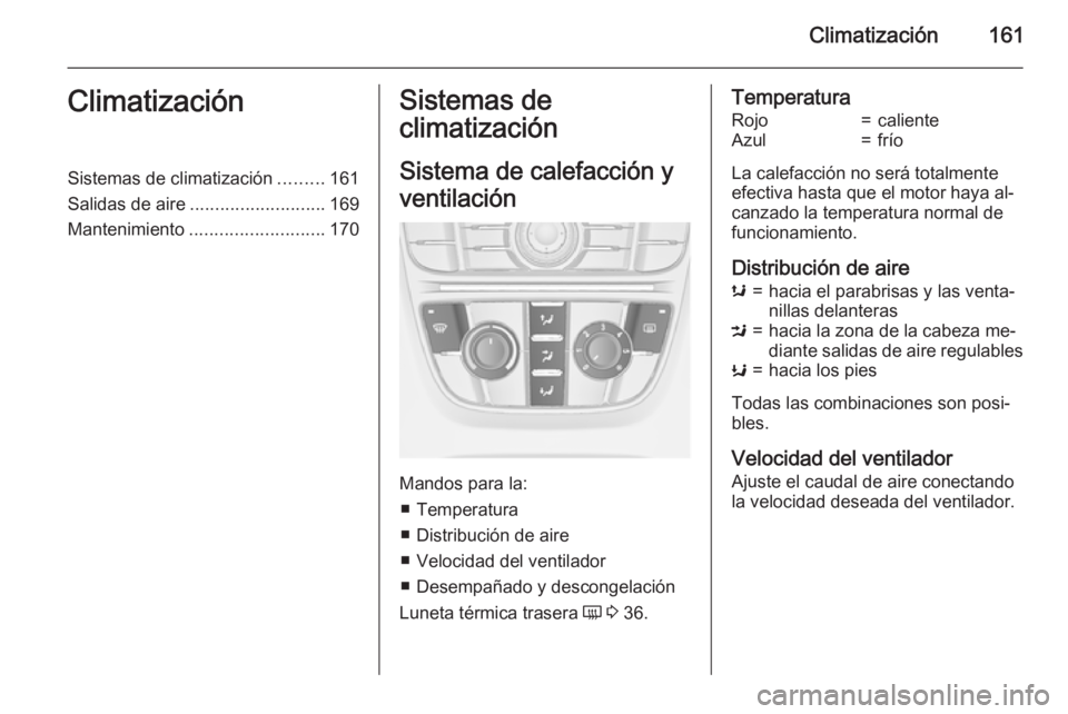 OPEL ASTRA J 2015 Manual de Instrucciones (in Spanish) Climatización161ClimatizaciónSistemas de climatización.........161
Salidas de aire ........................... 169
Mantenimiento ........................... 170Sistemas de
climatización
Sistema de OPEL ASTRA J 2015 Manual de Instrucciones (in Spanish) Climatización161ClimatizaciónSistemas de climatización.........161
Salidas de aire ........................... 169
Mantenimiento ........................... 170Sistemas de
climatización
Sistema de