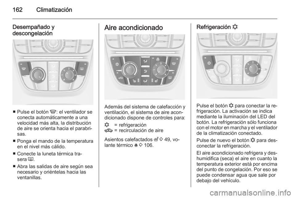OPEL ASTRA J 2015 Manual de Instrucciones (in Spanish) 162Climatización
Desempañado y
descongelación
■ Pulse el botón V: el ventilador se
conecta automáticamente a una
velocidad más alta, la distribución
de aire se orienta hacia el parabri‐ sa OPEL ASTRA J 2015 Manual de Instrucciones (in Spanish) 162Climatización
Desempañado y
descongelación
■ Pulse el botón V: el ventilador se
conecta automáticamente a una
velocidad más alta, la distribución
de aire se orienta hacia el parabri‐ sa