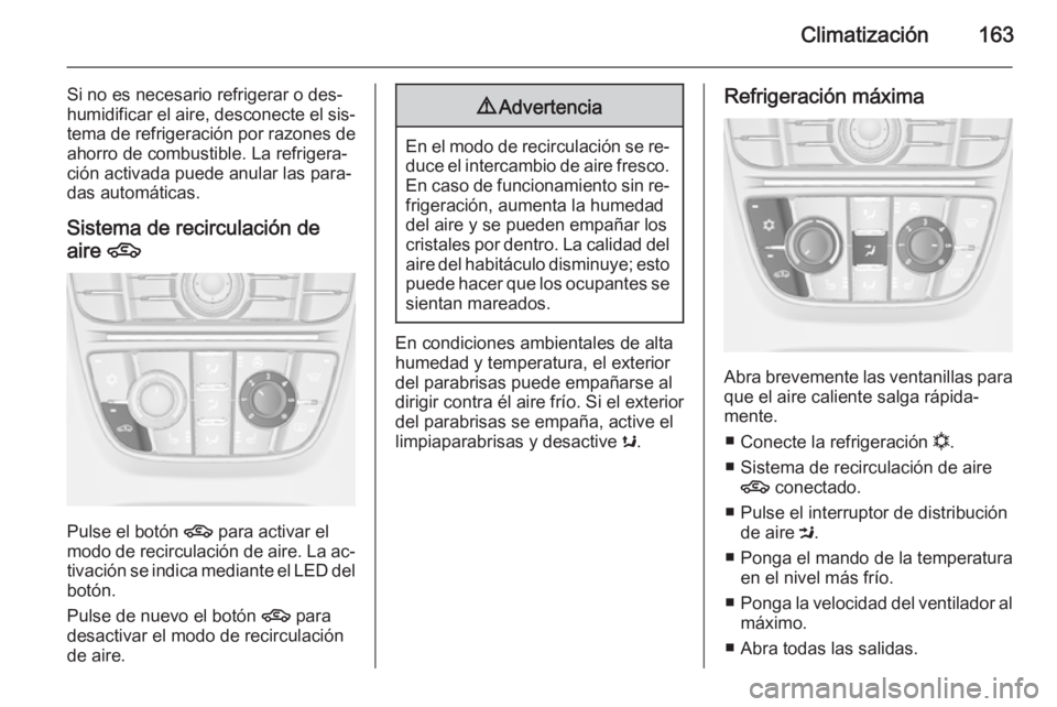 OPEL ASTRA J 2015 Manual de Instrucciones (in Spanish) Climatización163
Si no es necesario refrigerar o des‐
humidificar el aire, desconecte el sis‐
tema de refrigeración por razones de
ahorro de combustible. La refrigera‐
ción activada puede anu OPEL ASTRA J 2015 Manual de Instrucciones (in Spanish) Climatización163
Si no es necesario refrigerar o des‐
humidificar el aire, desconecte el sis‐
tema de refrigeración por razones de
ahorro de combustible. La refrigera‐
ción activada puede anu
