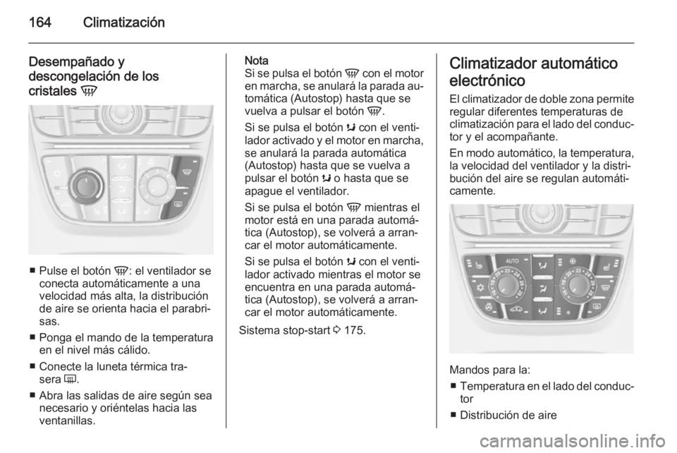 OPEL ASTRA J 2015 Manual de Instrucciones (in Spanish) 164Climatización
Desempañado y
descongelación de los
cristales V
■
Pulse el botón V: el ventilador se
conecta automáticamente a una
velocidad más alta, la distribución
de aire se orienta ha OPEL ASTRA J 2015 Manual de Instrucciones (in Spanish) 164Climatización
Desempañado y
descongelación de los
cristales V
■
Pulse el botón V: el ventilador se
conecta automáticamente a una
velocidad más alta, la distribución
de aire se orienta ha