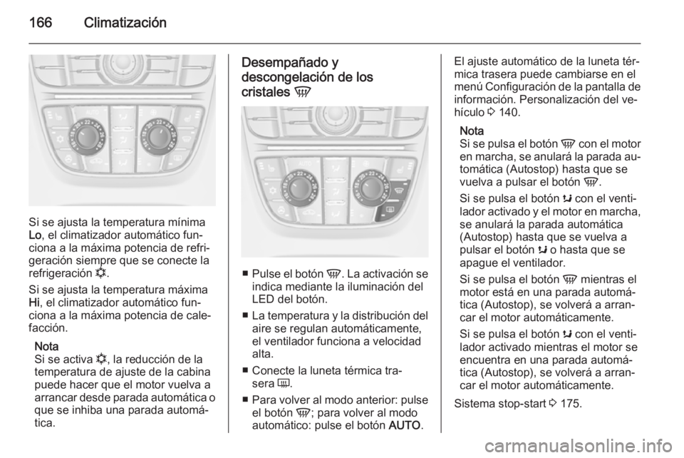 OPEL ASTRA J 2015 Manual de Instrucciones (in Spanish) 166Climatización
Si se ajusta la temperatura mínima
Lo , el climatizador automático fun‐
ciona a la máxima potencia de refri‐
geración siempre que se conecte la
refrigeración n.
Si se ajust OPEL ASTRA J 2015 Manual de Instrucciones (in Spanish) 166Climatización
Si se ajusta la temperatura mínima
Lo , el climatizador automático fun‐
ciona a la máxima potencia de refri‐
geración siempre que se conecte la
refrigeración n.
Si se ajust