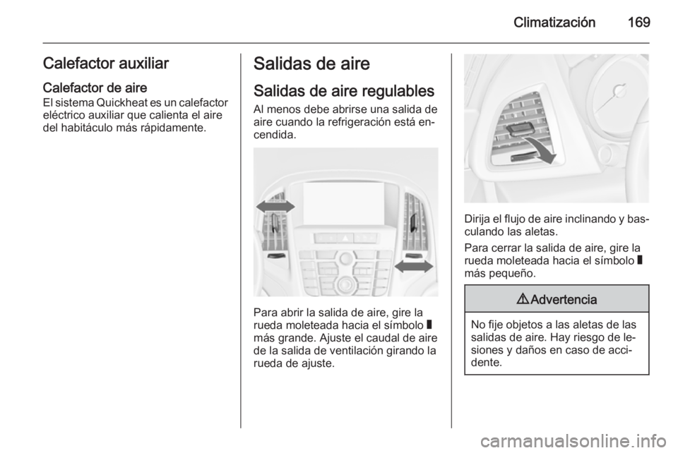 OPEL ASTRA J 2015 Manual de Instrucciones (in Spanish) Climatización169Calefactor auxiliarCalefactor de aire El sistema Quickheat es un calefactor
eléctrico auxiliar que calienta el aire
del habitáculo más rápidamente.Salidas de aire
Salidas de aire OPEL ASTRA J 2015 Manual de Instrucciones (in Spanish) Climatización169Calefactor auxiliarCalefactor de aire El sistema Quickheat es un calefactor
eléctrico auxiliar que calienta el aire
del habitáculo más rápidamente.Salidas de aire
Salidas de aire
