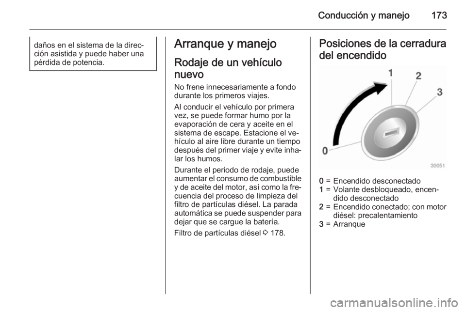 OPEL ASTRA J 2015 Manual de Instrucciones (in Spanish) Conducción y manejo173daños en el sistema de la direc‐ción asistida y puede haber una
pérdida de potencia.Arranque y manejo
Rodaje de un vehículo
nuevo
No frene innecesariamente a fondo
durante OPEL ASTRA J 2015 Manual de Instrucciones (in Spanish) Conducción y manejo173daños en el sistema de la direc‐ción asistida y puede haber una
pérdida de potencia.Arranque y manejo
Rodaje de un vehículo
nuevo
No frene innecesariamente a fondo
durante