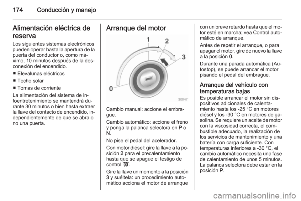 OPEL ASTRA J 2015 Manual de Instrucciones (in Spanish) 174Conducción y manejoAlimentación eléctrica de
reserva
Los siguientes sistemas electrónicos pueden operar hasta la apertura de la puerta del conductor o, como má‐
ximo, 10 minutos después de OPEL ASTRA J 2015 Manual de Instrucciones (in Spanish) 174Conducción y manejoAlimentación eléctrica de
reserva
Los siguientes sistemas electrónicos pueden operar hasta la apertura de la puerta del conductor o, como má‐
ximo, 10 minutos después de