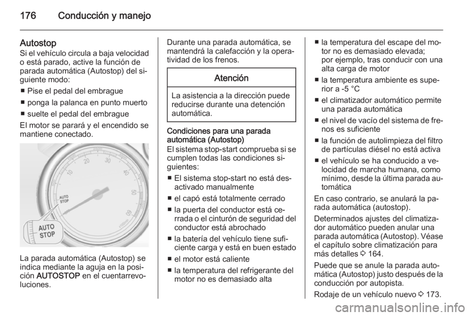 OPEL ASTRA J 2015 Manual de Instrucciones (in Spanish) 176Conducción y manejo
Autostop
Si el vehículo circula a baja velocidad o está parado, active la función de
parada automática (Autostop) del si‐
guiente modo:
■ Pise el pedal del embrague
■ OPEL ASTRA J 2015 Manual de Instrucciones (in Spanish) 176Conducción y manejo
Autostop
Si el vehículo circula a baja velocidad o está parado, active la función de
parada automática (Autostop) del si‐
guiente modo:
■ Pise el pedal del embrague
■