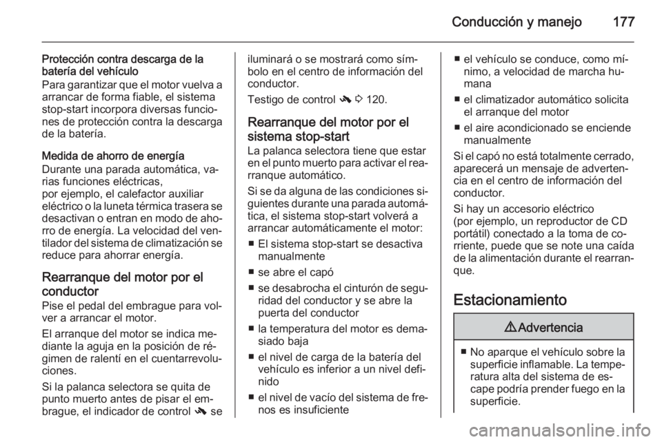 OPEL ASTRA J 2015 Manual de Instrucciones (in Spanish) Conducción y manejo177
Protección contra descarga de la
batería del vehículo
Para garantizar que el motor vuelva a arrancar de forma fiable, el sistema
stop-start incorpora diversas funcio‐ nes OPEL ASTRA J 2015 Manual de Instrucciones (in Spanish) Conducción y manejo177
Protección contra descarga de la
batería del vehículo
Para garantizar que el motor vuelva a arrancar de forma fiable, el sistema
stop-start incorpora diversas funcio‐ nes