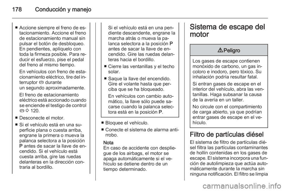 OPEL ASTRA J 2015 Manual de Instrucciones (in Spanish) 178Conducción y manejo■Accione siempre el freno de es‐
tacionamiento. Accione el freno
de estacionamiento manual sin
pulsar el botón de desbloqueo.
En pendientes, aplíquelo con
toda la firmeza OPEL ASTRA J 2015 Manual de Instrucciones (in Spanish) 178Conducción y manejo■Accione siempre el freno de es‐
tacionamiento. Accione el freno
de estacionamiento manual sin
pulsar el botón de desbloqueo.
En pendientes, aplíquelo con
toda la firmeza