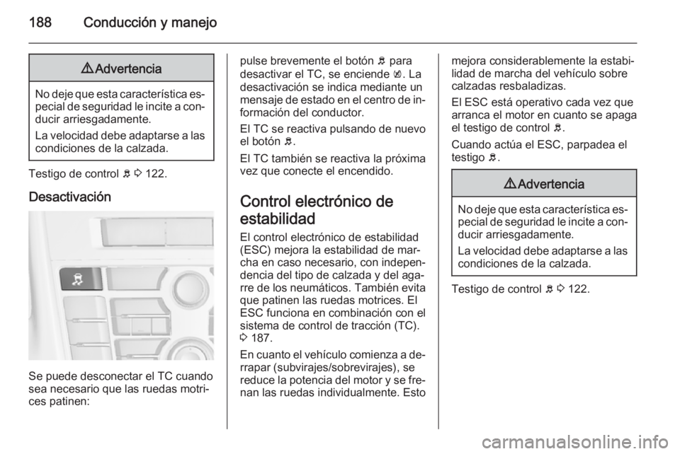 OPEL ASTRA J 2015 Manual de Instrucciones (in Spanish) 188Conducción y manejo9Advertencia
No deje que esta característica es‐
pecial de seguridad le incite a con‐ ducir arriesgadamente.
La velocidad debe adaptarse a las
condiciones de la calzada.
Te OPEL ASTRA J 2015 Manual de Instrucciones (in Spanish) 188Conducción y manejo9Advertencia
No deje que esta característica es‐
pecial de seguridad le incite a con‐ ducir arriesgadamente.
La velocidad debe adaptarse a las
condiciones de la calzada.
Te