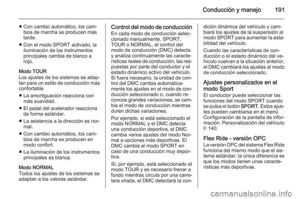 OPEL ASTRA J 2015 Manual de Instrucciones (in Spanish) Conducción y manejo191
■ Con cambio automático, los cam‐bios de marcha se producen más
tarde.
■ Con el modo SPORT activado, la iluminación de los instrumentos
principales cambia de blanco a
OPEL ASTRA J 2015 Manual de Instrucciones (in Spanish) Conducción y manejo191
■ Con cambio automático, los cam‐bios de marcha se producen más
tarde.
■ Con el modo SPORT activado, la iluminación de los instrumentos
principales cambia de blanco a
