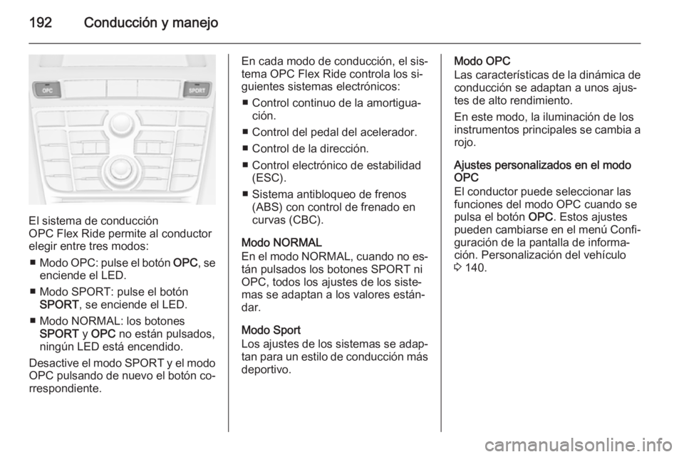 OPEL ASTRA J 2015  Manual de Instrucciones (in Spanish) 192Conducción y manejo
El sistema de conducción
OPC Flex Ride permite al conductor
elegir entre tres modos:
■ Modo  OPC: pulse el botón  OPC, se
enciende el LED.
■ Modo SPORT: pulse el botón S