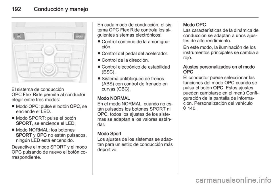 OPEL ASTRA J 2015 Manual de Instrucciones (in Spanish) 192Conducción y manejo
El sistema de conducción
OPC Flex Ride permite al conductor
elegir entre tres modos:
■ Modo OPC: pulse el botón OPC, se
enciende el LED.
■ Modo SPORT: pulse el botón S OPEL ASTRA J 2015 Manual de Instrucciones (in Spanish) 192Conducción y manejo
El sistema de conducción
OPC Flex Ride permite al conductor
elegir entre tres modos:
■ Modo OPC: pulse el botón OPC, se
enciende el LED.
■ Modo SPORT: pulse el botón S