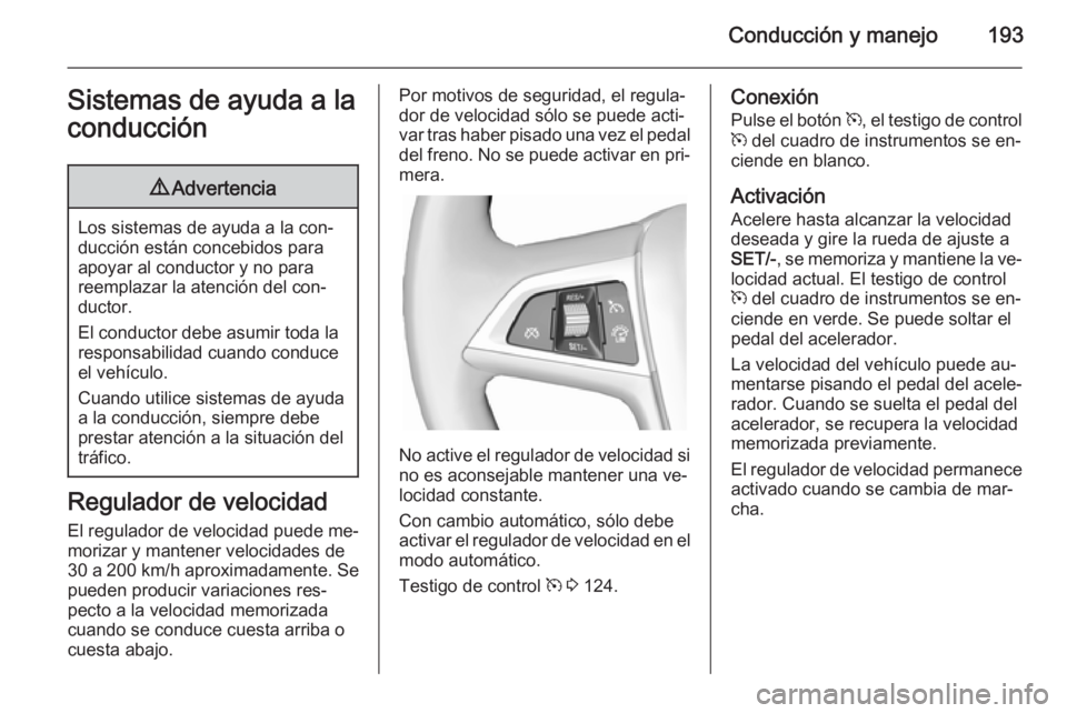 OPEL ASTRA J 2015 Manual de Instrucciones (in Spanish) Conducción y manejo193Sistemas de ayuda a la
conducción9 Advertencia
Los sistemas de ayuda a la con‐
ducción están concebidos para
apoyar al conductor y no para
reemplazar la atención del con OPEL ASTRA J 2015 Manual de Instrucciones (in Spanish) Conducción y manejo193Sistemas de ayuda a la
conducción9 Advertencia
Los sistemas de ayuda a la con‐
ducción están concebidos para
apoyar al conductor y no para
reemplazar la atención del con