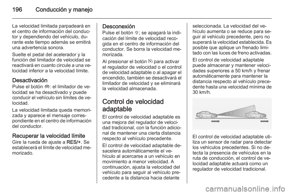OPEL ASTRA J 2015 Manual de Instrucciones (in Spanish) 196Conducción y manejo
La velocidad limitada parpadeará en
el centro de información del conduc‐
tor y dependiendo del vehículo, du‐
rante este tiempo además se emitirá
una advertencia sonora OPEL ASTRA J 2015 Manual de Instrucciones (in Spanish) 196Conducción y manejo
La velocidad limitada parpadeará en
el centro de información del conduc‐
tor y dependiendo del vehículo, du‐
rante este tiempo además se emitirá
una advertencia sonora