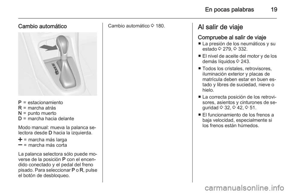 OPEL ASTRA J 2015  Manual de Instrucciones (in Spanish) En pocas palabras19
Cambio automáticoP=estacionamientoR=marcha atrásN=punto muertoD=marcha hacia delante
Modo manual: mueva la palanca se‐
lectora desde  D hacia la izquierda.
<=marcha más larga]