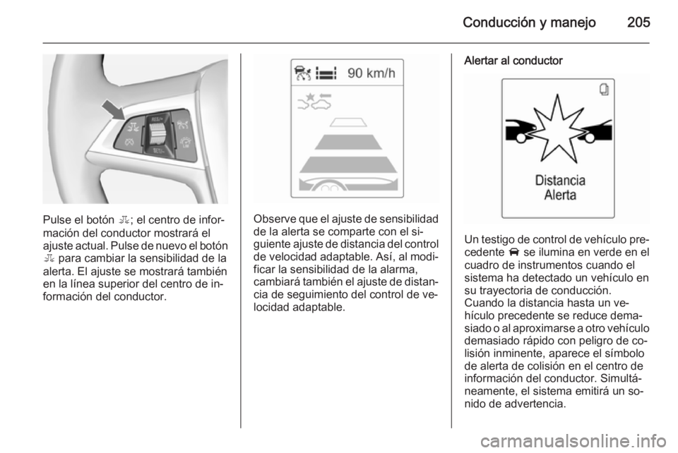 OPEL ASTRA J 2015 Manual de Instrucciones (in Spanish) Conducción y manejo205
Pulse el botón E; el centro de infor‐
mación del conductor mostrará el
ajuste actual. Pulse de nuevo el botón E para cambiar la sensibilidad de la
alerta. El ajuste se m OPEL ASTRA J 2015 Manual de Instrucciones (in Spanish) Conducción y manejo205
Pulse el botón E; el centro de infor‐
mación del conductor mostrará el
ajuste actual. Pulse de nuevo el botón E para cambiar la sensibilidad de la
alerta. El ajuste se m
