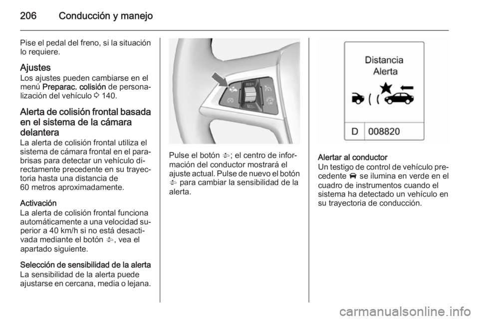 OPEL ASTRA J 2015 Manual de Instrucciones (in Spanish) 206Conducción y manejo
Pise el pedal del freno, si la situaciónlo requiere.
Ajustes Los ajustes pueden cambiarse en el
menú Preparac. colisión de persona‐
lización del vehículo 3 140.
Alert OPEL ASTRA J 2015 Manual de Instrucciones (in Spanish) 206Conducción y manejo
Pise el pedal del freno, si la situaciónlo requiere.
Ajustes Los ajustes pueden cambiarse en el
menú Preparac. colisión de persona‐
lización del vehículo 3 140.
Alert