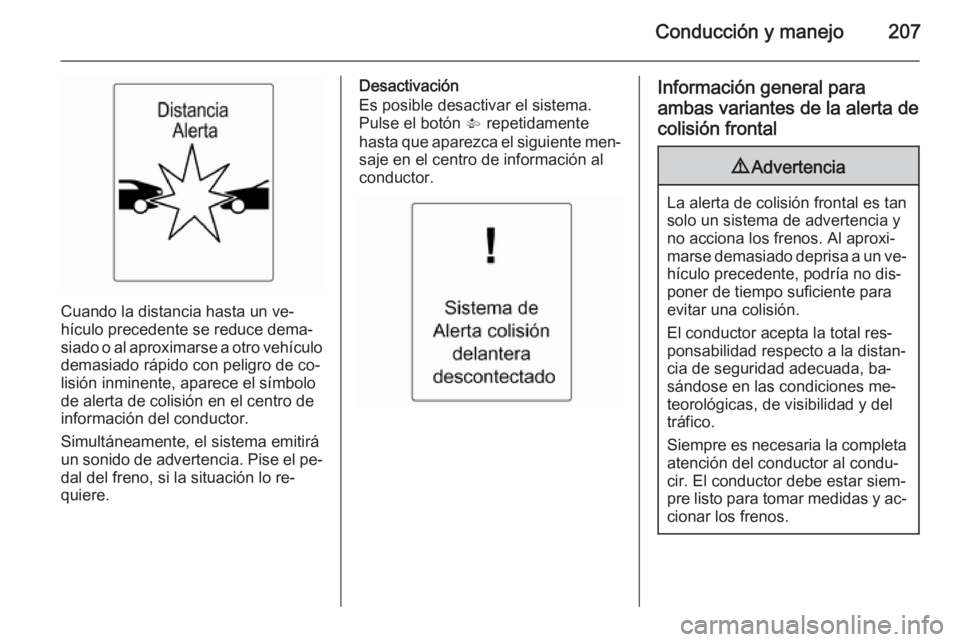 OPEL ASTRA J 2015 Manual de Instrucciones (in Spanish) Conducción y manejo207
Cuando la distancia hasta un ve‐
hículo precedente se reduce dema‐ siado o al aproximarse a otro vehículo
demasiado rápido con peligro de co‐
lisión inminente, aparec OPEL ASTRA J 2015 Manual de Instrucciones (in Spanish) Conducción y manejo207
Cuando la distancia hasta un ve‐
hículo precedente se reduce dema‐ siado o al aproximarse a otro vehículo
demasiado rápido con peligro de co‐
lisión inminente, aparec