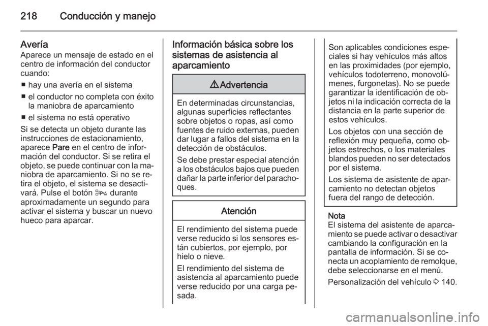 OPEL ASTRA J 2015  Manual de Instrucciones (in Spanish) 218Conducción y manejo
Avería
Aparece un mensaje de estado en el
centro de información del conductor
cuando:
■ hay una avería en el sistema
■ el conductor no completa con éxito
la maniobra de