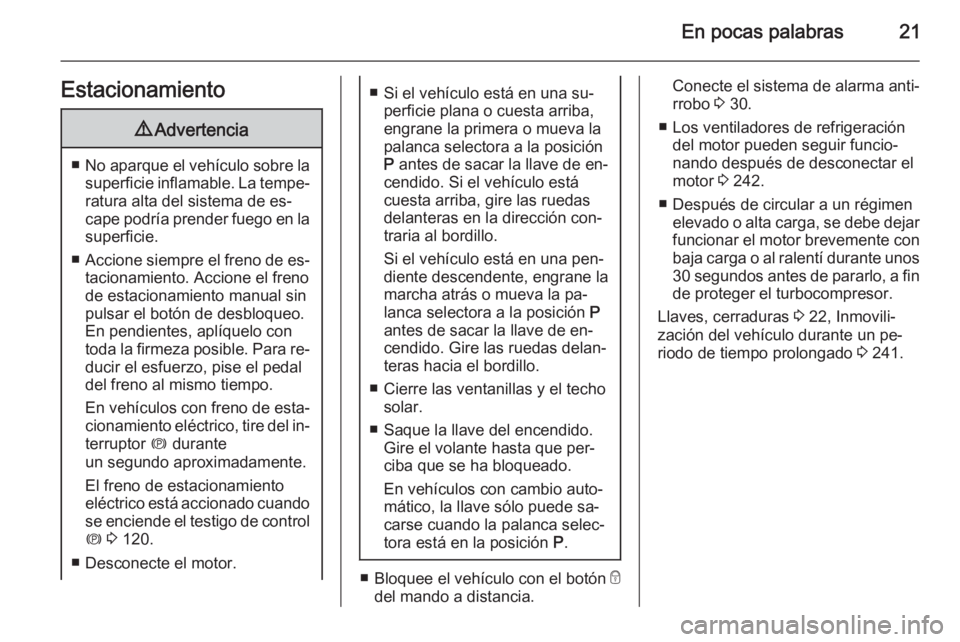 OPEL ASTRA J 2015 Manual de Instrucciones (in Spanish) En pocas palabras21Estacionamiento9Advertencia
■No aparque el vehículo sobre la
superficie inflamable. La tempe‐ ratura alta del sistema de es‐
cape podría prender fuego en la superficie.
■ OPEL ASTRA J 2015 Manual de Instrucciones (in Spanish) En pocas palabras21Estacionamiento9Advertencia
■No aparque el vehículo sobre la
superficie inflamable. La tempe‐ ratura alta del sistema de es‐
cape podría prender fuego en la superficie.
■