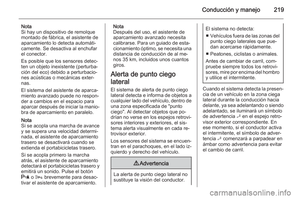 OPEL ASTRA J 2015  Manual de Instrucciones (in Spanish) Conducción y manejo219
Nota
Si hay un dispositivo de remolque
montado de fábrica, el asistente de
aparcamiento lo detecta automáti‐
camente. Se desactiva al enchufar
el conector.
Es posible que l