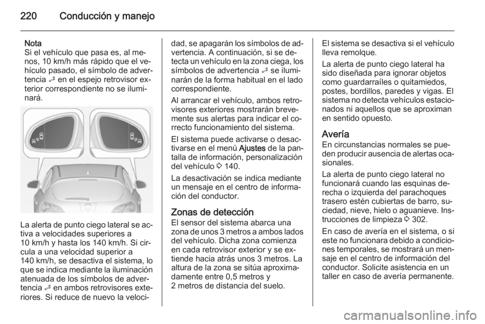 OPEL ASTRA J 2015  Manual de Instrucciones (in Spanish) 220Conducción y manejo
Nota
Si el vehículo que pasa es, al me‐ nos, 10 km/h más rápido que el ve‐
hículo pasado, el símbolo de adver‐
tencia  B en el espejo retrovisor ex‐
terior corresp