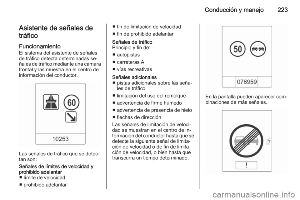 OPEL ASTRA J 2015  Manual de Instrucciones (in Spanish) Conducción y manejo223Asistente de señales de
tráfico
Funcionamiento El sistema del asistente de señales
de tráfico detecta determinadas se‐
ñales de tráfico mediante una cámara
frontal y la