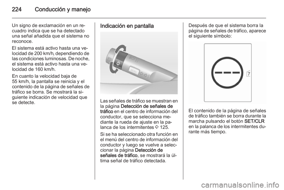 OPEL ASTRA J 2015  Manual de Instrucciones (in Spanish) 224Conducción y manejo
Un signo de exclamación en un re‐cuadro indica que se ha detectado
una señal añadida que el sistema no
reconoce.
El sistema está activo hasta una ve‐
locidad de 200 km/