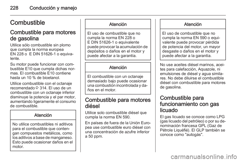 OPEL ASTRA J 2015  Manual de Instrucciones (in Spanish) 228Conducción y manejoCombustibleCombustible para motores
de gasolina
Utilice sólo combustible sin plomo
que cumpla la norma europea
EN 228 o  E DIN 51626-1 o equiva‐
lente.
Su motor puede funcion