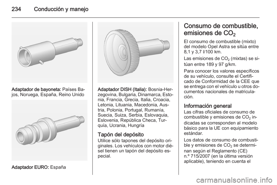OPEL ASTRA J 2015 Manual de Instrucciones (in Spanish) 234Conducción y manejo
Adaptador de bayoneta: Países Ba‐
jos, Noruega, España, Reino Unido
Adaptador EURO: España
Adaptador DISH (Italia): Bosnia-Her‐
zegovina, Bulgaria, Dinamarca, Esto‐ OPEL ASTRA J 2015 Manual de Instrucciones (in Spanish) 234Conducción y manejo
Adaptador de bayoneta: Países Ba‐
jos, Noruega, España, Reino Unido
Adaptador EURO: España
Adaptador DISH (Italia): Bosnia-Her‐
zegovina, Bulgaria, Dinamarca, Esto‐