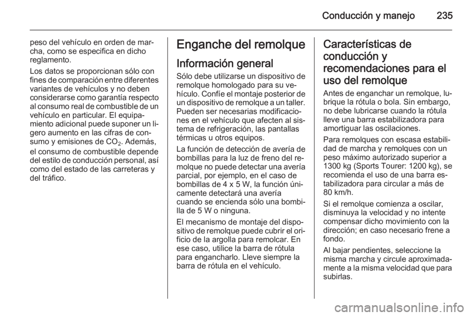 OPEL ASTRA J 2015 Manual de Instrucciones (in Spanish) Conducción y manejo235
peso del vehículo en orden de mar‐
cha, como se especifica en dicho reglamento.
Los datos se proporcionan sólo con
fines de comparación entre diferentes
variantes de vehí OPEL ASTRA J 2015 Manual de Instrucciones (in Spanish) Conducción y manejo235
peso del vehículo en orden de mar‐
cha, como se especifica en dicho reglamento.
Los datos se proporcionan sólo con
fines de comparación entre diferentes
variantes de vehí