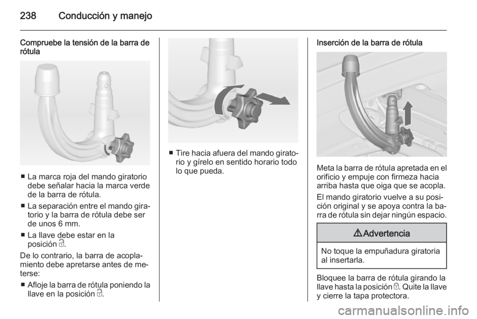 OPEL ASTRA J 2015 Manual de Instrucciones (in Spanish) 238Conducción y manejo
Compruebe la tensión de la barra derótula
■ La marca roja del mando giratorio
debe señalar hacia la marca verde
de la barra de rótula.
■ La separación entre el mando g OPEL ASTRA J 2015 Manual de Instrucciones (in Spanish) 238Conducción y manejo
Compruebe la tensión de la barra derótula
■ La marca roja del mando giratorio
debe señalar hacia la marca verde
de la barra de rótula.
■ La separación entre el mando g