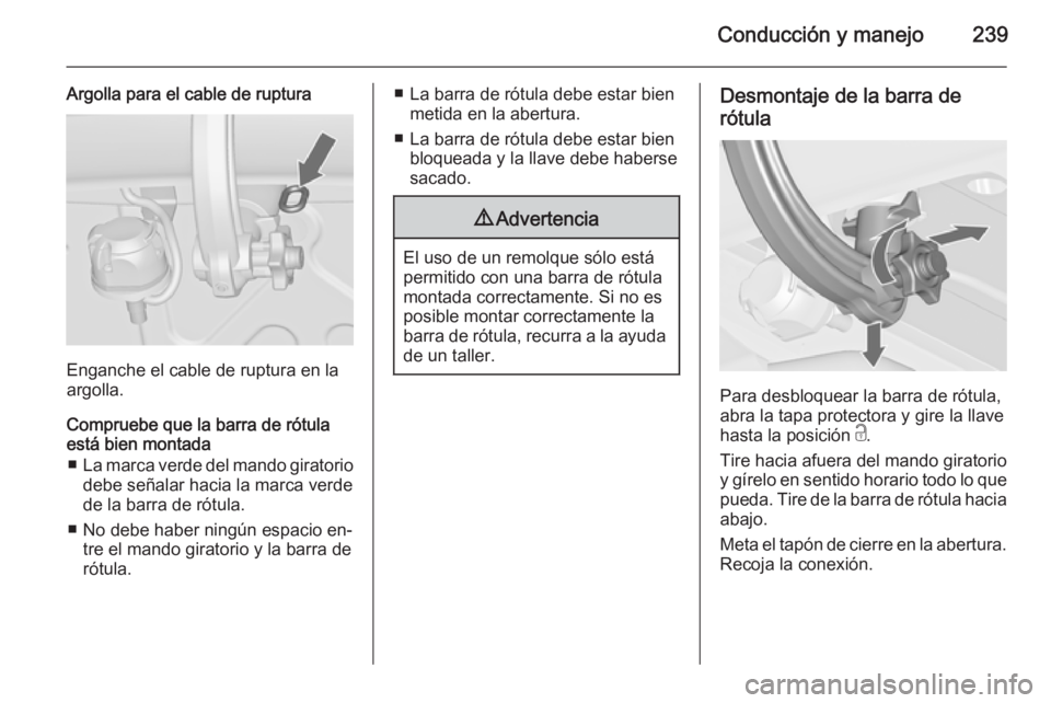 OPEL ASTRA J 2015 Manual de Instrucciones (in Spanish) Conducción y manejo239
Argolla para el cable de ruptura
Enganche el cable de ruptura en la
argolla.
Compruebe que la barra de rótula
está bien montada
■ La marca verde del mando giratorio
debe se OPEL ASTRA J 2015 Manual de Instrucciones (in Spanish) Conducción y manejo239
Argolla para el cable de ruptura
Enganche el cable de ruptura en la
argolla.
Compruebe que la barra de rótula
está bien montada
■ La marca verde del mando giratorio
debe se