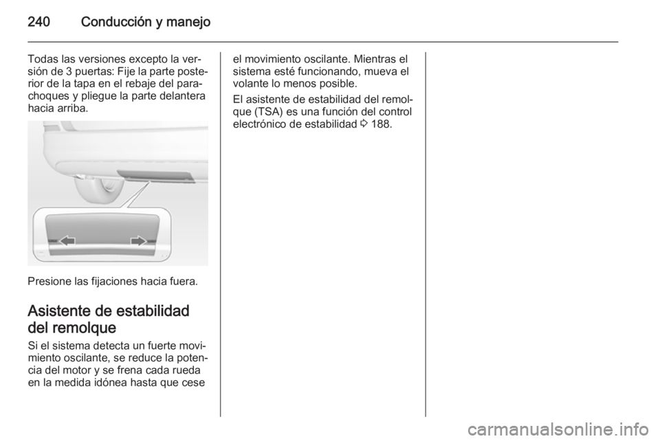 OPEL ASTRA J 2015 Manual de Instrucciones (in Spanish) 240Conducción y manejo
Todas las versiones excepto la ver‐
sión de 3 puertas : Fije la parte poste‐
rior de la tapa en el rebaje del para‐
choques y pliegue la parte delantera hacia arriba.
P OPEL ASTRA J 2015 Manual de Instrucciones (in Spanish) 240Conducción y manejo
Todas las versiones excepto la ver‐
sión de 3 puertas : Fije la parte poste‐
rior de la tapa en el rebaje del para‐
choques y pliegue la parte delantera hacia arriba.
P