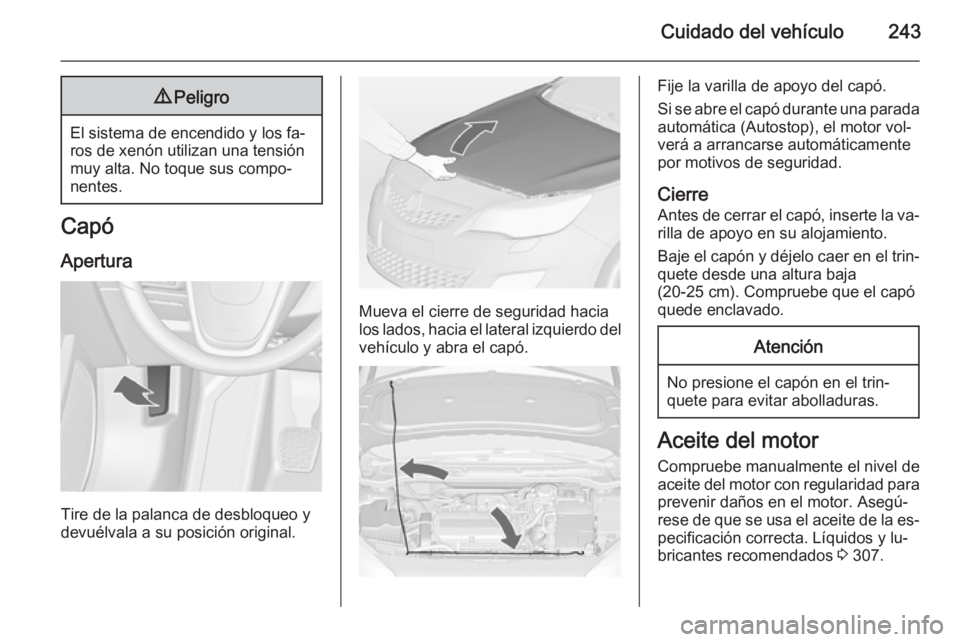 OPEL ASTRA J 2015 Manual de Instrucciones (in Spanish) Cuidado del vehículo2439Peligro
El sistema de encendido y los fa‐
ros de xenón utilizan una tensión
muy alta. No toque sus compo‐
nentes.
Capó
Apertura
Tire de la palanca de desbloqueo y
devu OPEL ASTRA J 2015 Manual de Instrucciones (in Spanish) Cuidado del vehículo2439Peligro
El sistema de encendido y los fa‐
ros de xenón utilizan una tensión
muy alta. No toque sus compo‐
nentes.
Capó
Apertura
Tire de la palanca de desbloqueo y
devu
