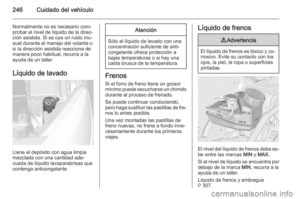OPEL ASTRA J 2015 Manual de Instrucciones (in Spanish) 246Cuidado del vehículo
Normalmente no es necesario com‐probar el nivel de líquido de la direc‐
ción asistida. Si se oye un ruido inu‐
sual durante el manejo del volante o
si la dirección as OPEL ASTRA J 2015 Manual de Instrucciones (in Spanish) 246Cuidado del vehículo
Normalmente no es necesario com‐probar el nivel de líquido de la direc‐
ción asistida. Si se oye un ruido inu‐
sual durante el manejo del volante o
si la dirección as