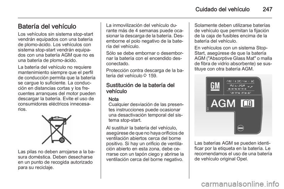 OPEL ASTRA J 2015 Manual de Instrucciones (in Spanish) Cuidado del vehículo247Batería del vehículo
Los vehículos sin sistema stop-start
vendrán equipados con una batería
de plomo-ácido. Los vehículos con
sistema stop-start vendrán equipa‐
dos c OPEL ASTRA J 2015 Manual de Instrucciones (in Spanish) Cuidado del vehículo247Batería del vehículo
Los vehículos sin sistema stop-start
vendrán equipados con una batería
de plomo-ácido. Los vehículos con
sistema stop-start vendrán equipa‐
dos c