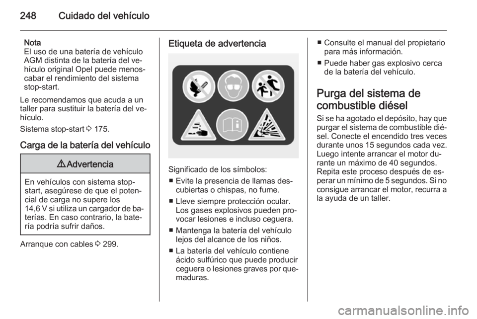 OPEL ASTRA J 2015 Manual de Instrucciones (in Spanish) 248Cuidado del vehículo
Nota
El uso de una batería de vehículo
AGM distinta de la batería del ve‐
hículo original Opel puede menos‐
cabar el rendimiento del sistema
stop-start.
Le recomendamo OPEL ASTRA J 2015 Manual de Instrucciones (in Spanish) 248Cuidado del vehículo
Nota
El uso de una batería de vehículo
AGM distinta de la batería del ve‐
hículo original Opel puede menos‐
cabar el rendimiento del sistema
stop-start.
Le recomendamo