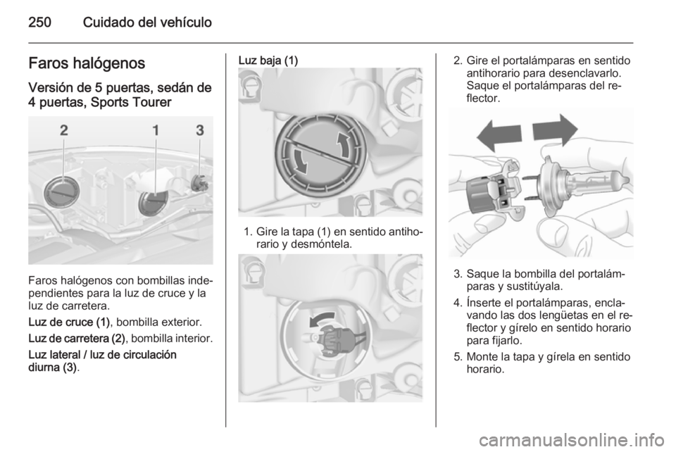 OPEL ASTRA J 2015 Manual de Instrucciones (in Spanish) 250Cuidado del vehículoFaros halógenos
Versión de 5 puertas, sedán de 4 puertas, Sports Tourer
Faros halógenos con bombillas inde‐
pendientes para la luz de cruce y la
luz de carretera.
Luz de OPEL ASTRA J 2015 Manual de Instrucciones (in Spanish) 250Cuidado del vehículoFaros halógenos
Versión de 5 puertas, sedán de 4 puertas, Sports Tourer
Faros halógenos con bombillas inde‐
pendientes para la luz de cruce y la
luz de carretera.
Luz de