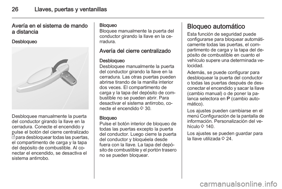 OPEL ASTRA J 2015 Manual de Instrucciones (in Spanish) 26Llaves, puertas y ventanillas
Avería en el sistema de mando
a distancia
Desbloqueo
Desbloquee manualmente la puerta
del conductor girando la llave en la
cerradura. Conecte el encendido y
pulse el b OPEL ASTRA J 2015 Manual de Instrucciones (in Spanish) 26Llaves, puertas y ventanillas
Avería en el sistema de mando
a distancia
Desbloqueo
Desbloquee manualmente la puerta
del conductor girando la llave en la
cerradura. Conecte el encendido y
pulse el b