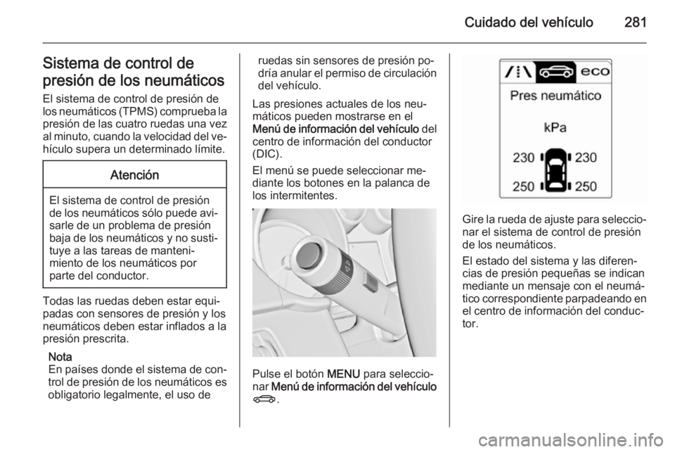 OPEL ASTRA J 2015 Manual de Instrucciones (in Spanish) Cuidado del vehículo281Sistema de control de
presión de los neumáticos El sistema de control de presión de
los neumáticos (TPMS) comprueba la
presión de las cuatro ruedas una vez
al minuto, cuan OPEL ASTRA J 2015 Manual de Instrucciones (in Spanish) Cuidado del vehículo281Sistema de control de
presión de los neumáticos El sistema de control de presión de
los neumáticos (TPMS) comprueba la
presión de las cuatro ruedas una vez
al minuto, cuan