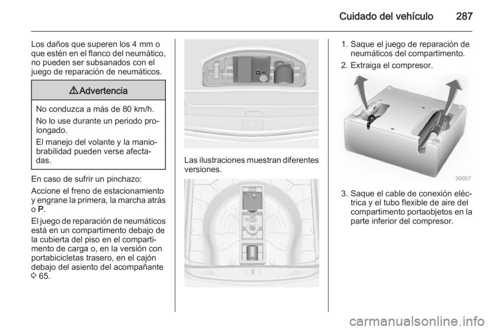 OPEL ASTRA J 2015 Manual de Instrucciones (in Spanish) Cuidado del vehículo287
Los daños que superen los 4 mm o
que estén en el flanco del neumático, no pueden ser subsanados con el
juego de reparación de neumáticos.9 Advertencia
No conduzca a más OPEL ASTRA J 2015 Manual de Instrucciones (in Spanish) Cuidado del vehículo287
Los daños que superen los 4 mm o
que estén en el flanco del neumático, no pueden ser subsanados con el
juego de reparación de neumáticos.9 Advertencia
No conduzca a más